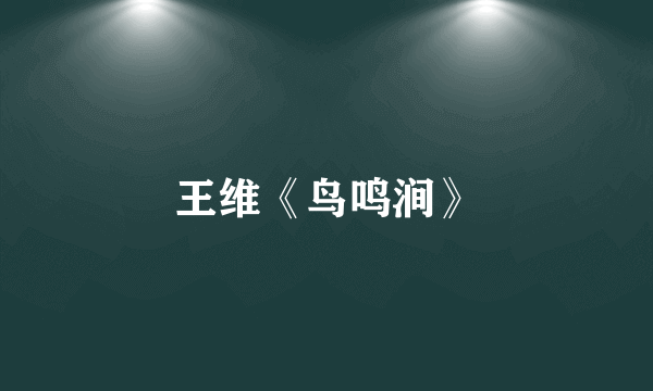 王维《鸟鸣涧》