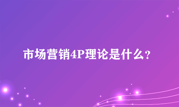 市场营销4P理论是什么？