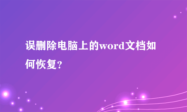 误删除电脑上的word文档如何恢复？