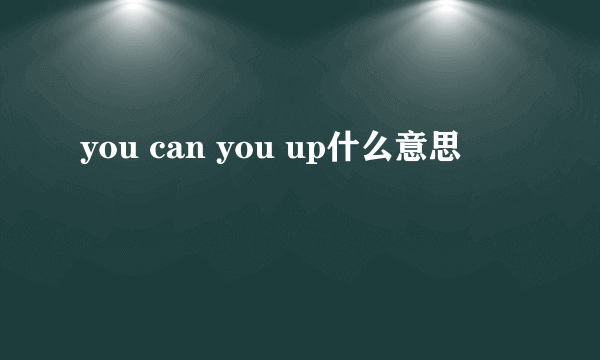 you can you up什么意思