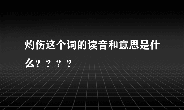 灼伤这个词的读音和意思是什么？？？？