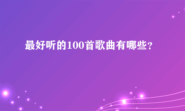 最好听的100首歌曲有哪些？