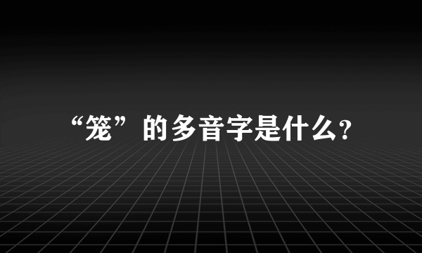 “笼”的多音字是什么？