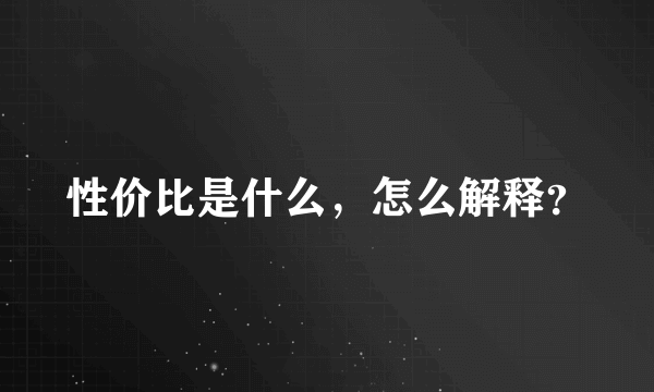 性价比是什么，怎么解释？