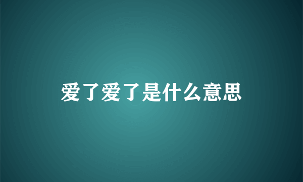 爱了爱了是什么意思