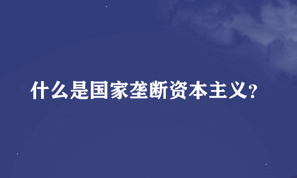 什么是国家垄断资本主义？