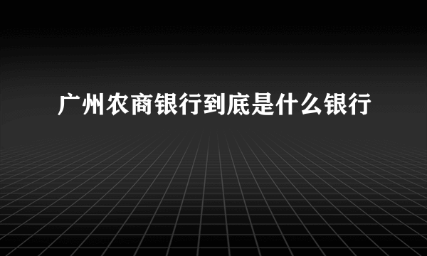 广州农商银行到底是什么银行