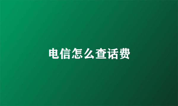 电信怎么查话费