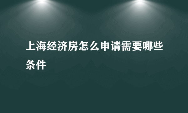 上海经济房怎么申请需要哪些条件