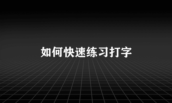 如何快速练习打字