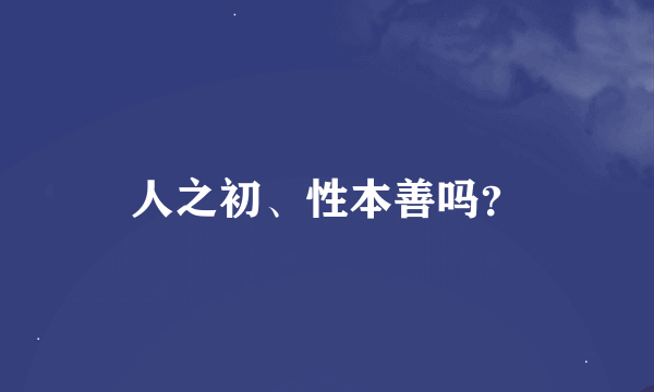 人之初、性本善吗？