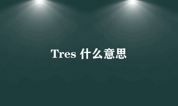 Tres 什么意思