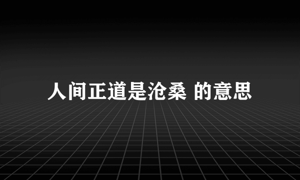 人间正道是沧桑 的意思