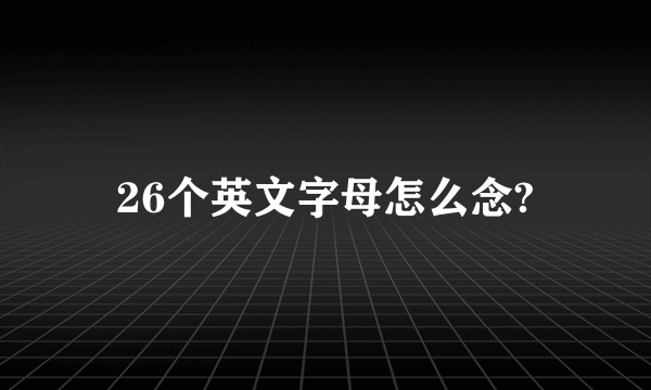 26个英文字母怎么念?