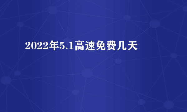 2022年5.1高速免费几天