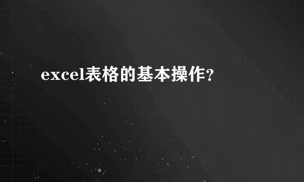 excel表格的基本操作？