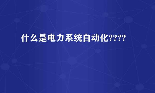 什么是电力系统自动化????