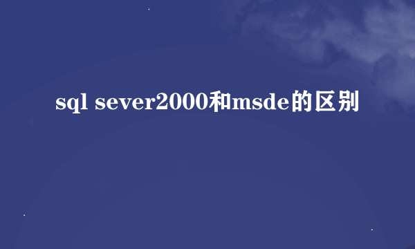 sql sever2000和msde的区别