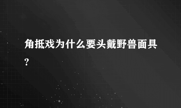 角抵戏为什么要头戴野兽面具?