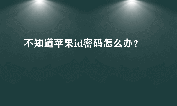 不知道苹果id密码怎么办？