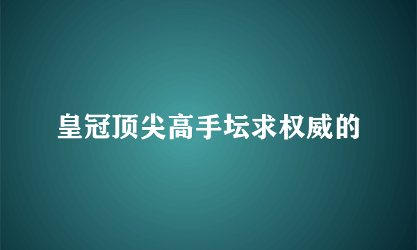 皇冠顶尖高手坛求权威的