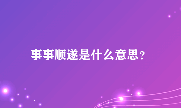 事事顺遂是什么意思？