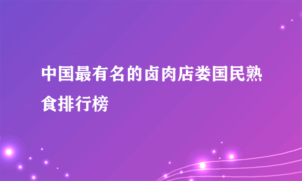 中国最有名的卤肉店娄国民熟食排行榜