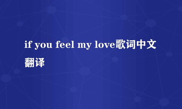 if you feel my love歌词中文翻译