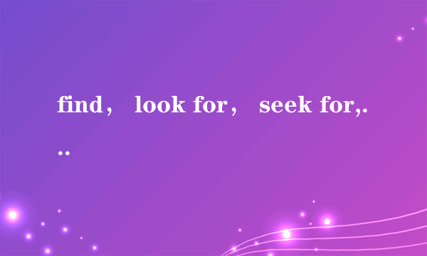 find， look for， seek for, seek区别