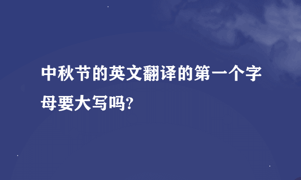 中秋节的英文翻译的第一个字母要大写吗?