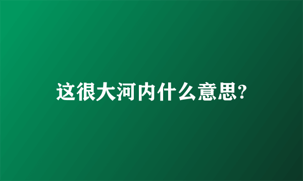 这很大河内什么意思?