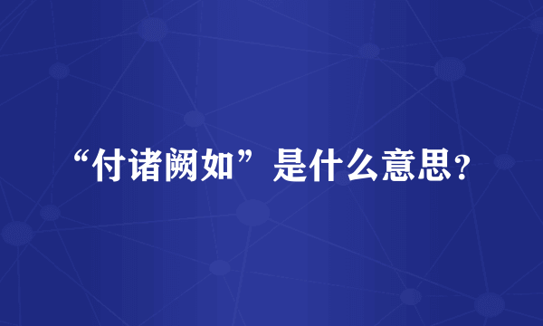 “付诸阙如”是什么意思？