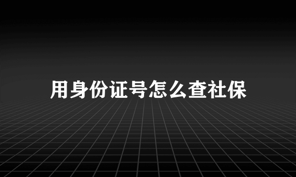 用身份证号怎么查社保