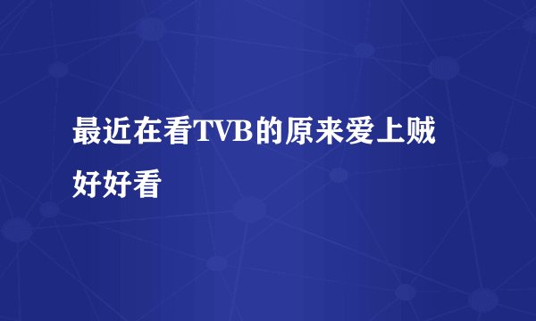 最近在看TVB的原来爱上贼 好好看