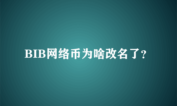 BIB网络币为啥改名了？