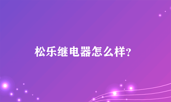 松乐继电器怎么样？