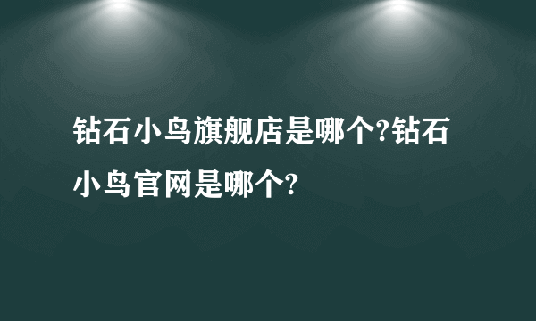 钻石小鸟旗舰店是哪个?钻石小鸟官网是哪个?