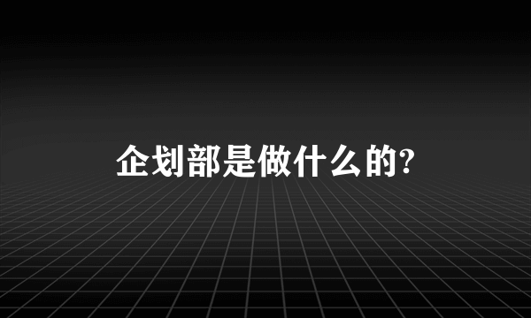 企划部是做什么的?