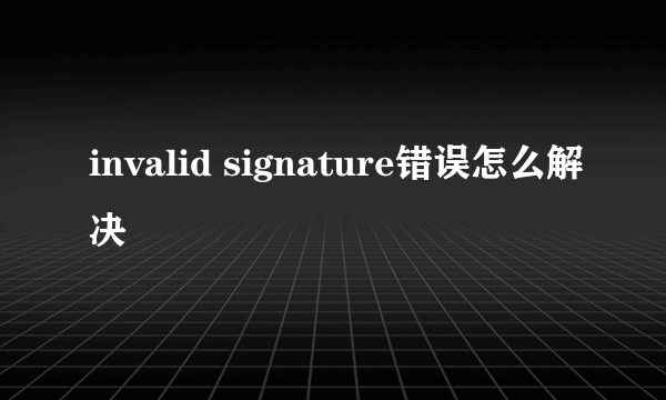 invalid signature错误怎么解决