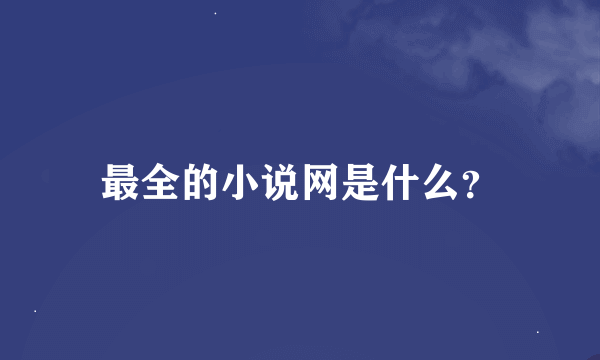 最全的小说网是什么？