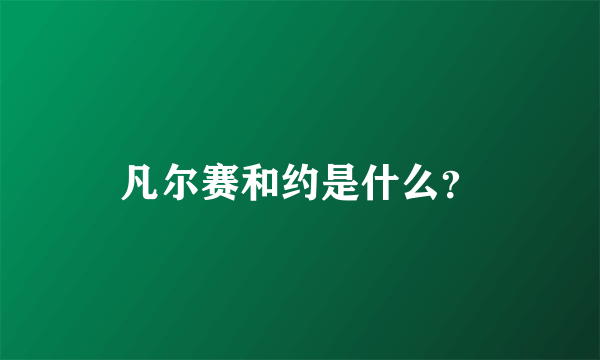 凡尔赛和约是什么？