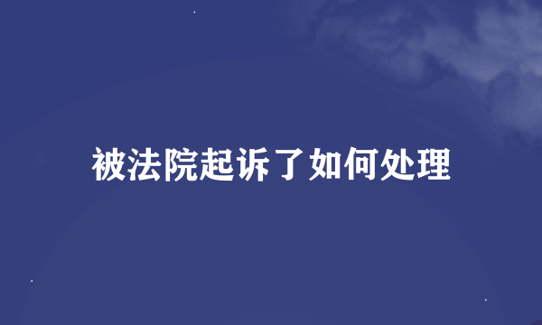 被法院起诉了如何处理