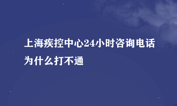 上海疾控中心24小时咨询电话为什么打不通