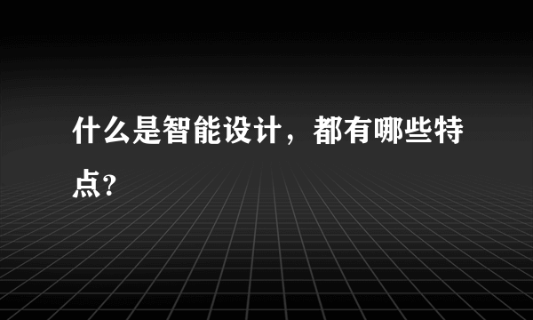 什么是智能设计，都有哪些特点？