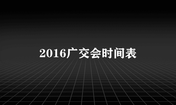 2016广交会时间表