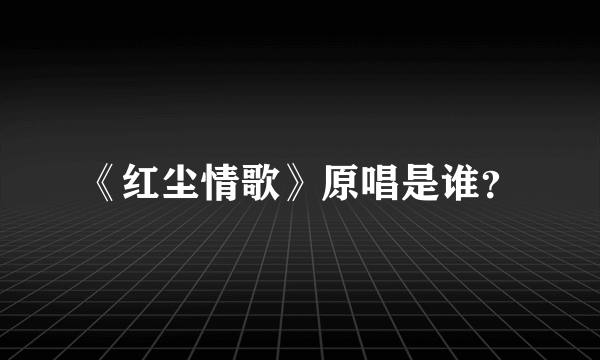 《红尘情歌》原唱是谁？