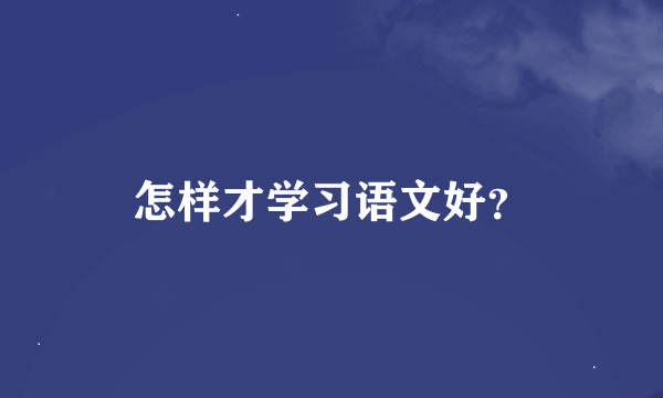 怎样才学习语文好？