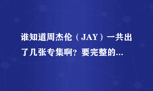 谁知道周杰伦（JAY）一共出了几张专集啊？要完整的曲目，最好按时间排下序。先谢了！