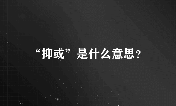 “抑或”是什么意思？