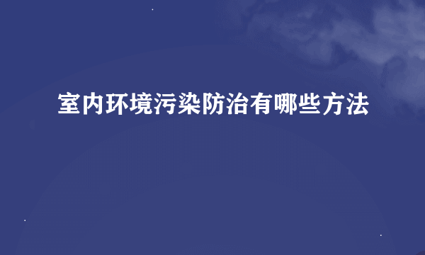 室内环境污染防治有哪些方法